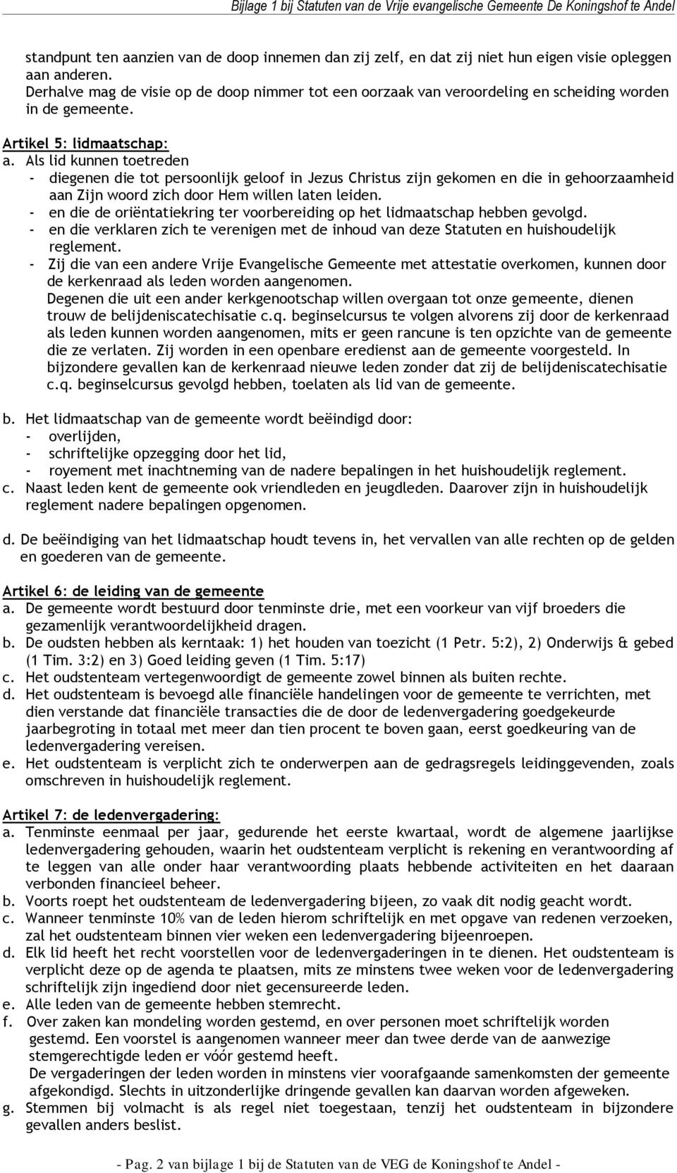 Als lid kunnen toetreden - diegenen die tot persoonlijk geloof in Jezus Christus zijn gekomen en die in gehoorzaamheid aan Zijn woord zich door Hem willen laten leiden.