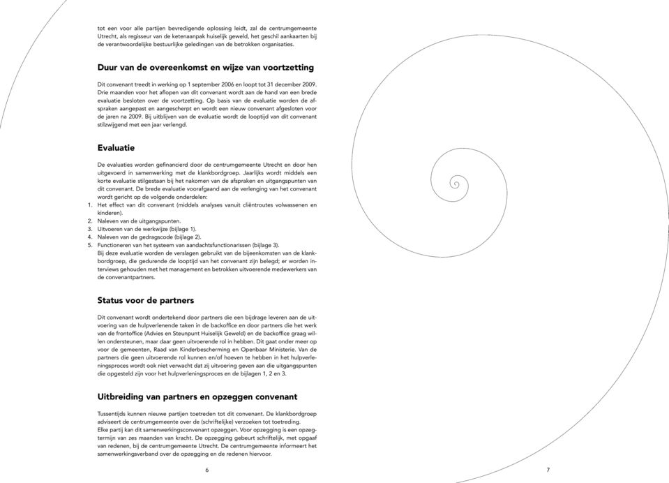 Drie maanden voor het aflopen van dit convenant wordt aan de hand van een brede evaluatie besloten over de voortzetting.