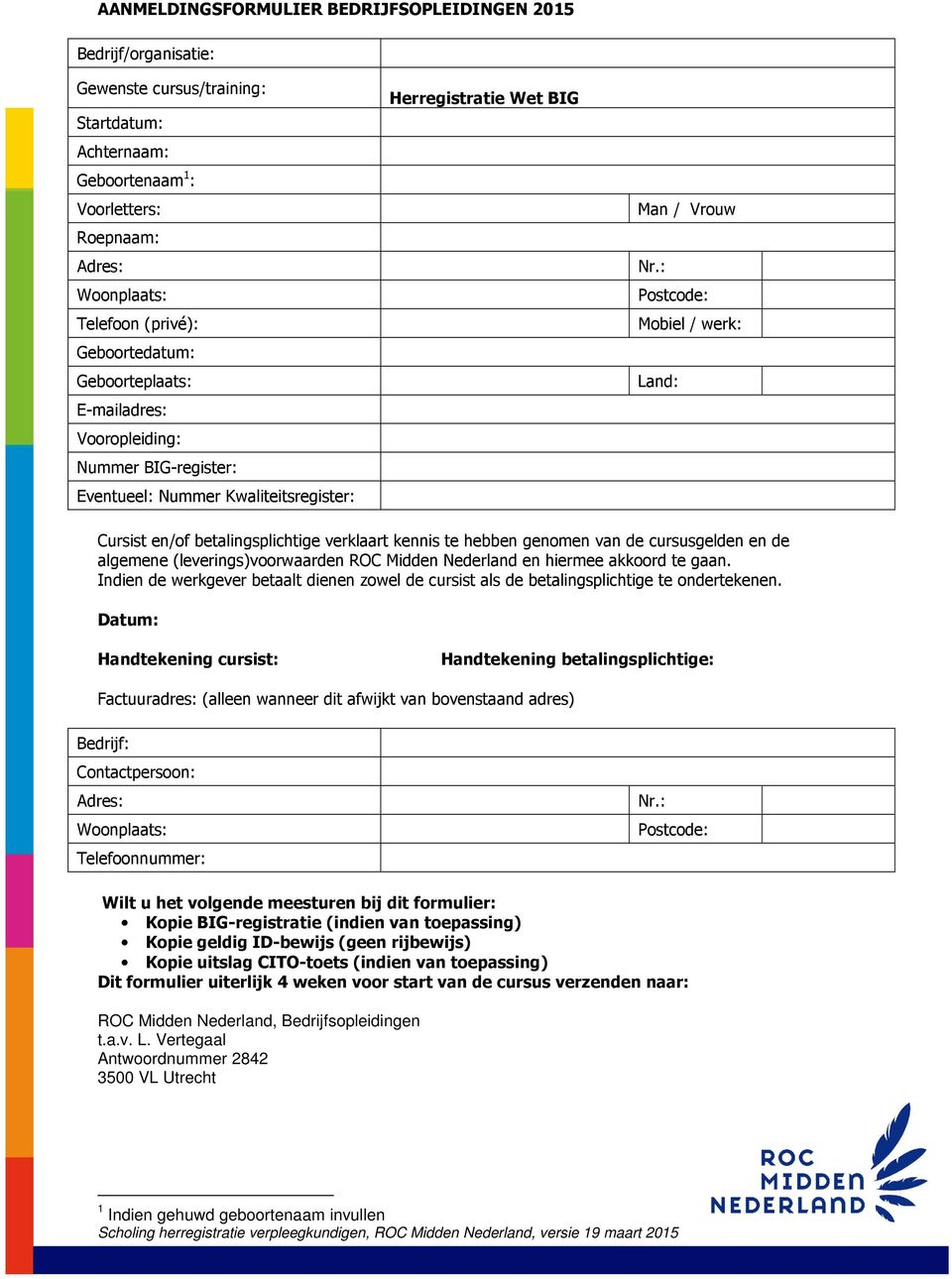 : Postcode: Mobiel / werk: Land: Cursist en/of betalingsplichtige verklaart kennis te hebben genomen van de cursusgelden en de algemene (leverings)voorwaarden ROC Midden Nederland en hiermee akkoord