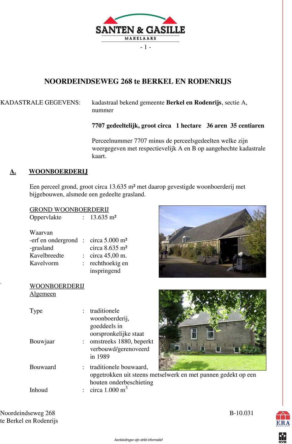 kaart. Een perceel grond, groot circa 13.635 m² met daarop gevestigde woonboerderij met bijgebouwen, alsmede een gedeelte grasland. GROND WOONBOERDERIJ Oppervlakte : 13.