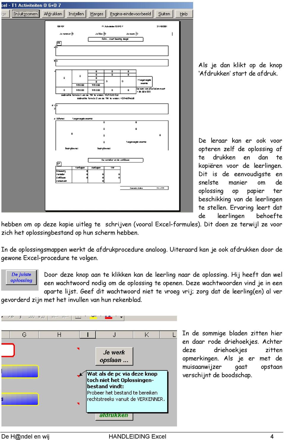 Ervaring leert dat de leerlingen behoefte hebben om op deze kopie uitleg te schrijven (vooral Excel-formules). Dit doen ze terwijl ze voor zich het oplossingbestand op hun scherm hebben.