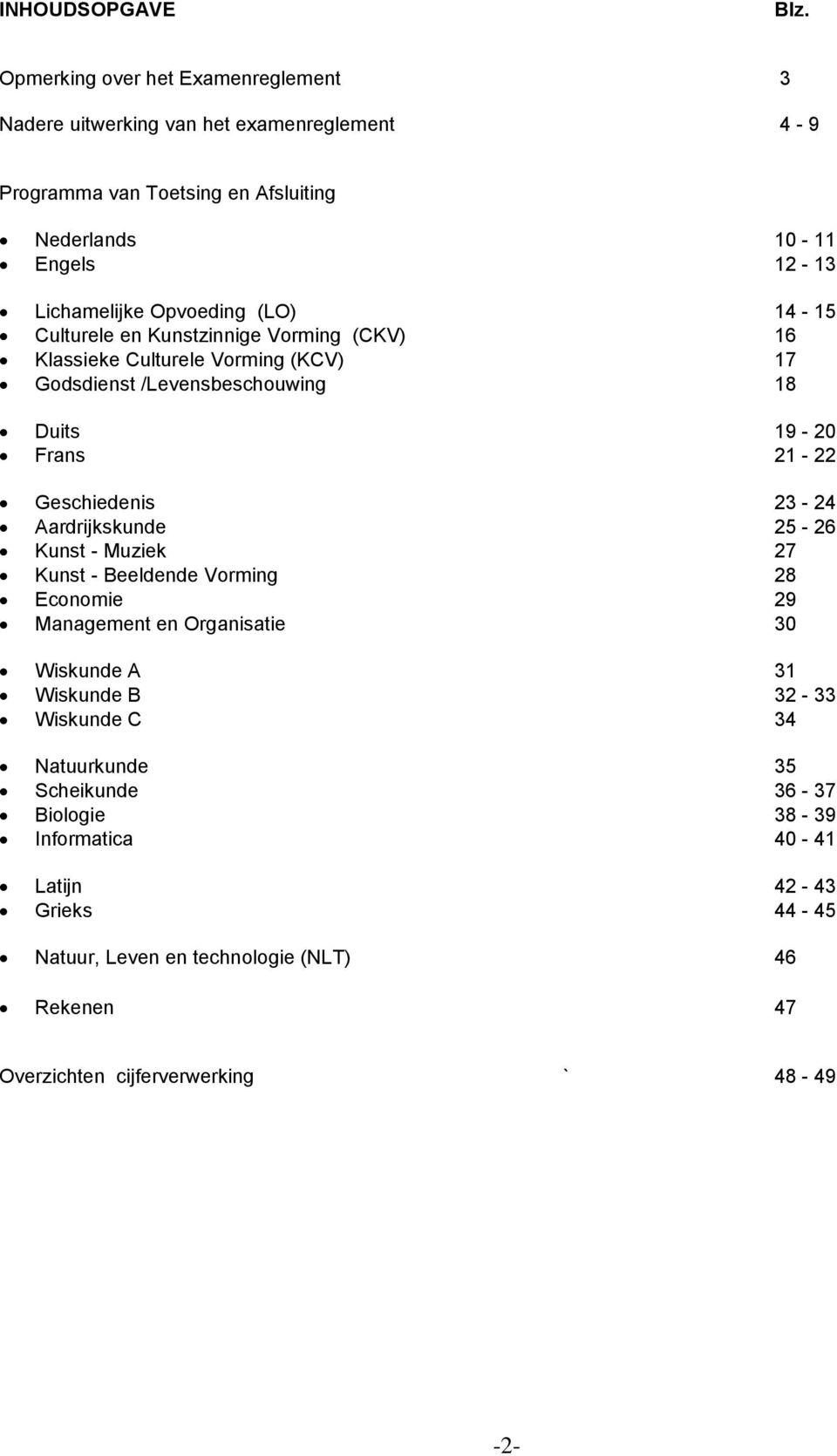 (LO) 14-15 Culturele en Kunstzinnige Vorming (CKV) 16 Klassieke Culturele Vorming (KCV) 17 Godsdienst /Levensbeschouwing 18 Duits 19-20 Frans 21-22 Geschiedenis 23-24