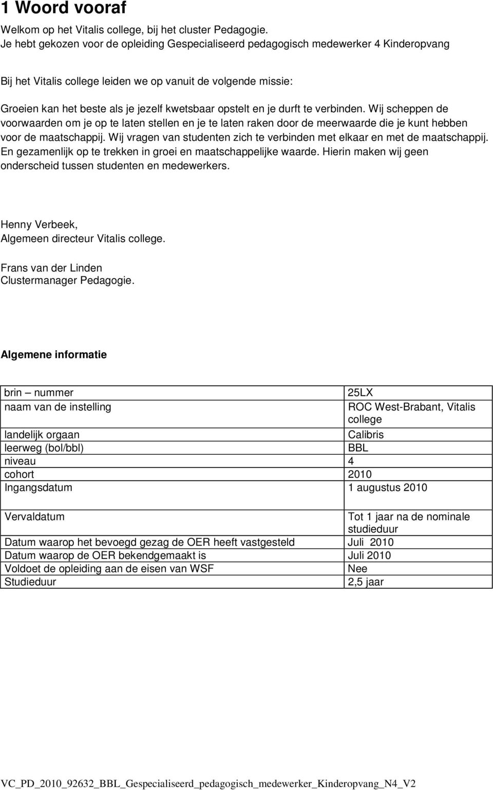 opstelt en je durft te verbinden. Wij scheppen de voorwaarden om je op te laten stellen en je te laten raken door de meerwaarde die je kunt hebben voor de maatschappij.