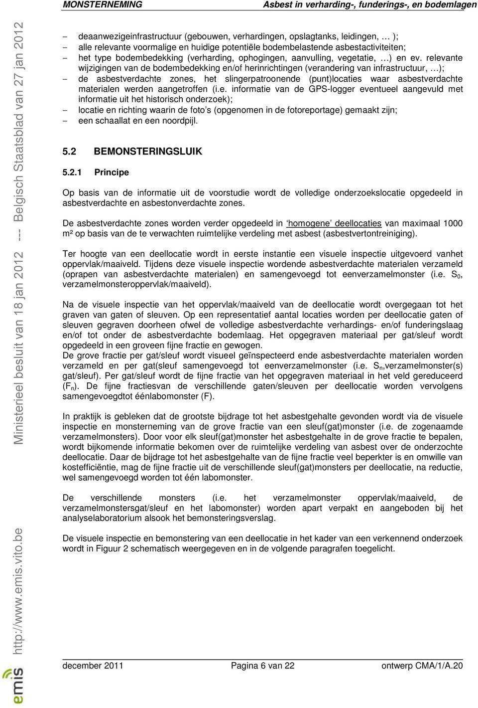 relevante wijzigingen van de bodembedekking en/of herinrichtingen (verandering van infrastructuur, ); de asbestverdachte zones, het slingerpatroonende (punt)locaties waar asbestverdachte materialen