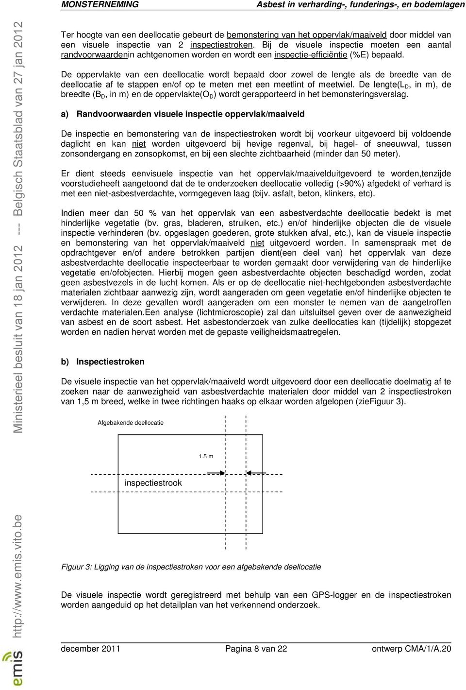 De oppervlakte van een deellocatie wordt bepaald door zowel de lengte als de breedte van de deellocatie af te stappen en/of op te meten met een meetlint of meetwiel.