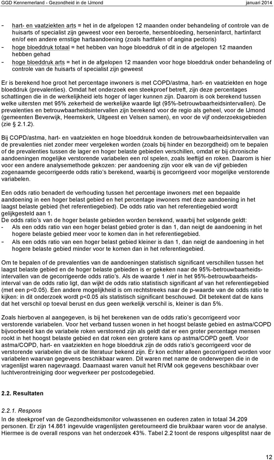 afgelopen 12 maanden hebben gehad - hoge bloeddruk arts = het in de afgelopen 12 maanden voor hoge bloeddruk onder behandeling of controle van de huisarts of specialist zijn geweest Er is berekend