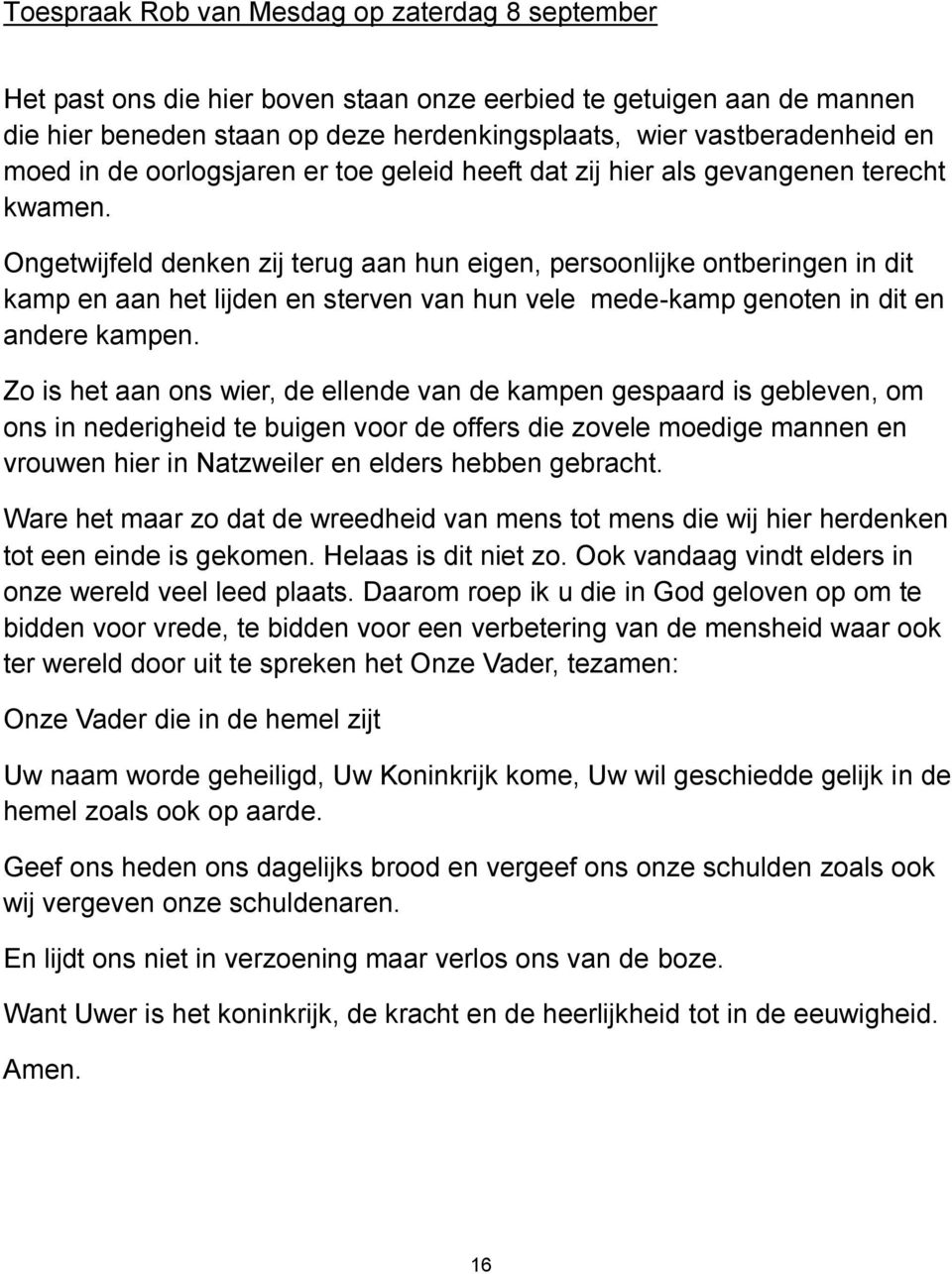 Ongetwijfeld denken zij terug aan hun eigen, persoonlijke ontberingen in dit kamp en aan het lijden en sterven van hun vele mede-kamp genoten in dit en andere kampen.