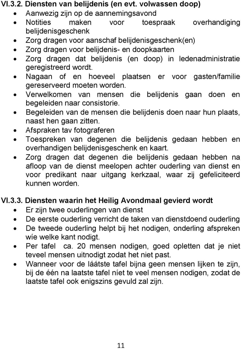 doopkaarten Zorg dragen dat belijdenis (en doop) in ledenadministratie geregistreerd wordt. Nagaan of en hoeveel plaatsen er voor gasten/familie gereserveerd moeten worden.