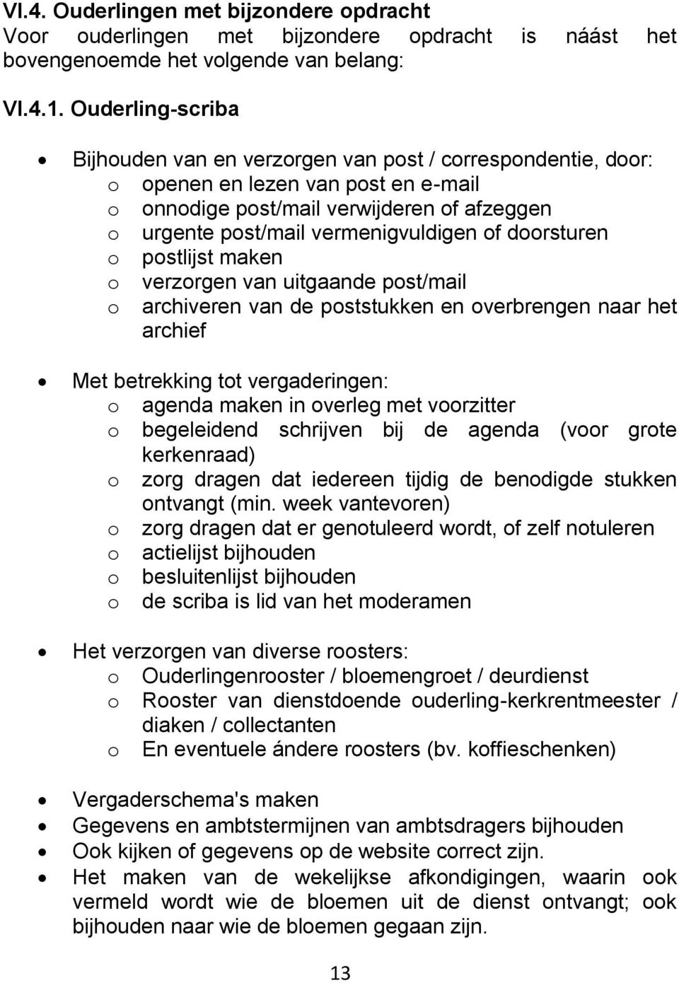 doorsturen o postlijst maken o verzorgen van uitgaande post/mail o archiveren van de poststukken en overbrengen naar het archief Met betrekking tot vergaderingen: o agenda maken in overleg met