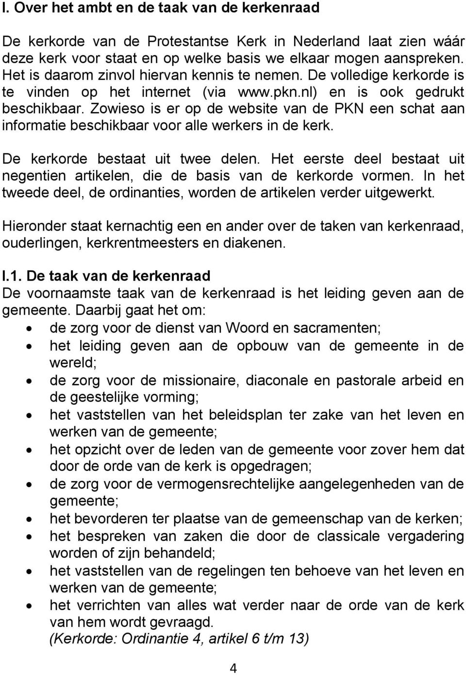 Zowieso is er op de website van de PKN een schat aan informatie beschikbaar voor alle werkers in de kerk. De kerkorde bestaat uit twee delen.