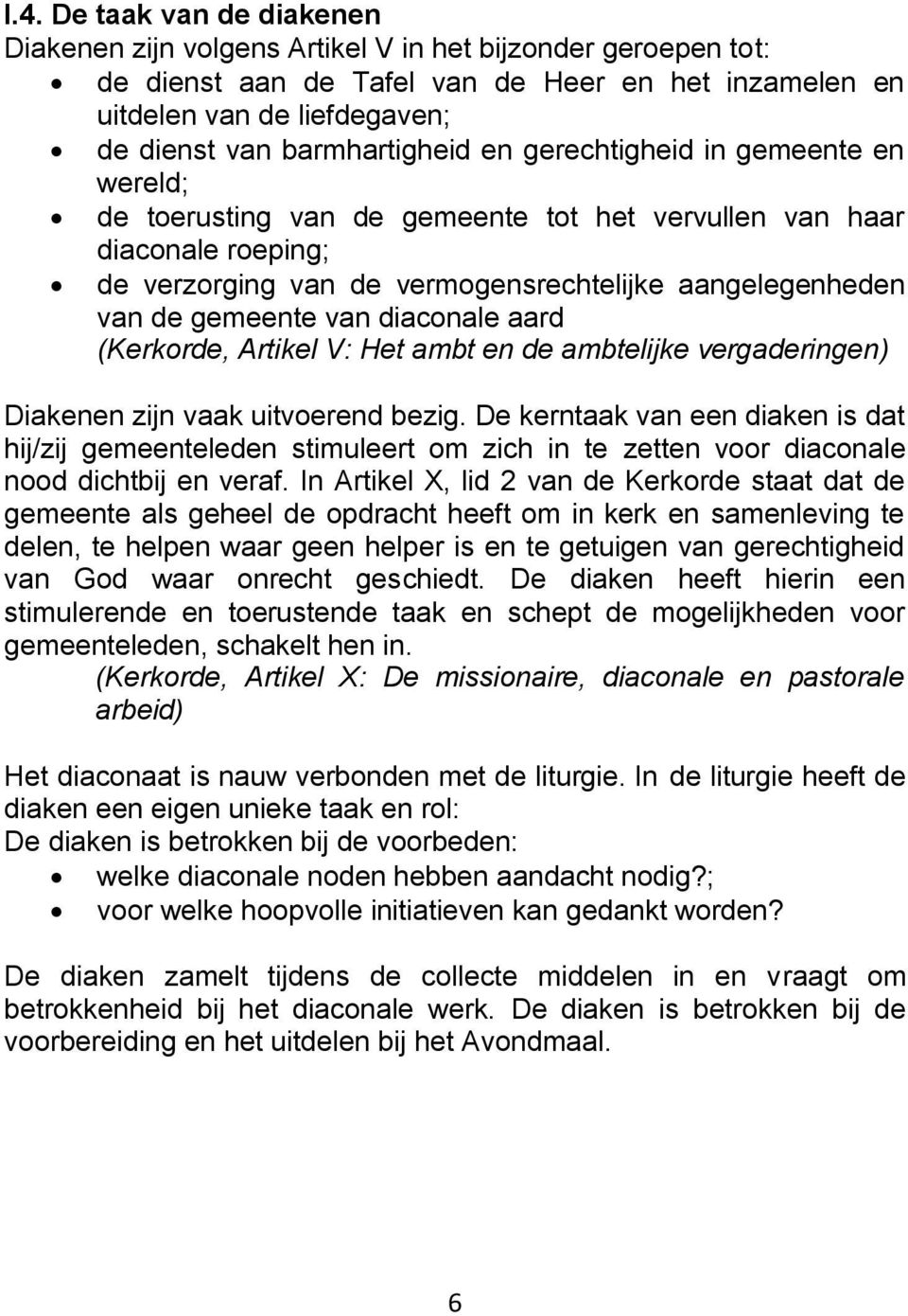 gemeente van diaconale aard (Kerkorde, Artikel V: Het ambt en de ambtelijke vergaderingen) Diakenen zijn vaak uitvoerend bezig.