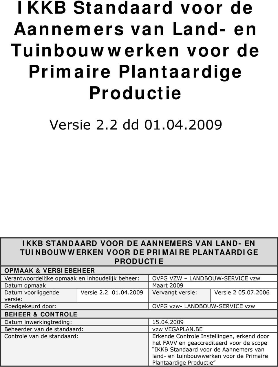 LANDBOUW-SERVICE vzw Datum opmaak Maart 2009 Datum voorliggende Versie 2.2 01.04.2009 Vervangt versie: Versie 2 05.07.