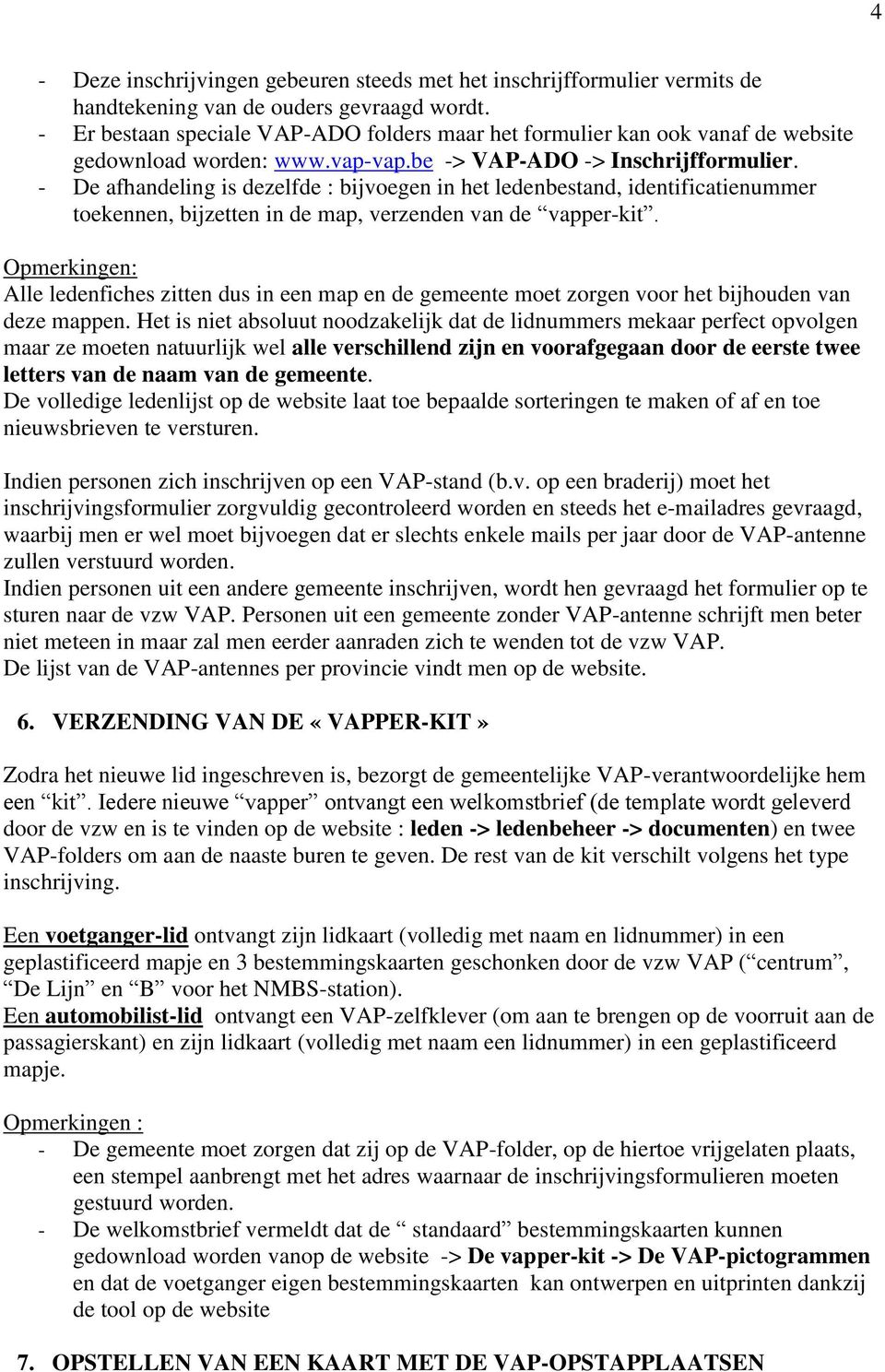 - De afhandeling is dezelfde : bijvoegen in het ledenbestand, identificatienummer toekennen, bijzetten in de map, verzenden van de vapper-kit.