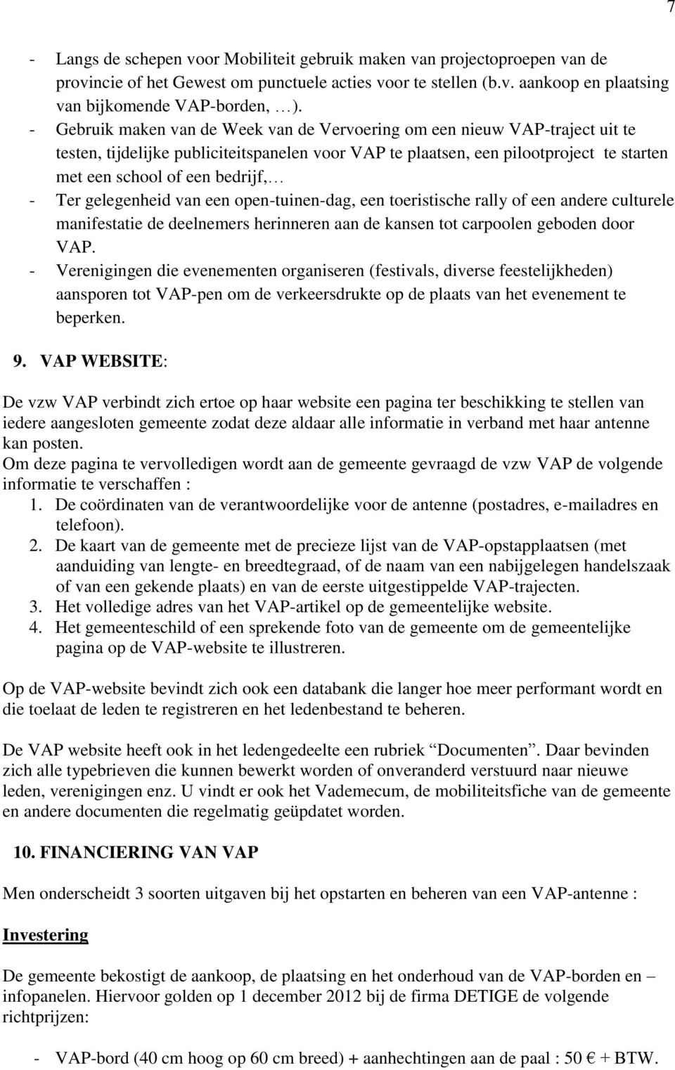 - Ter gelegenheid van een open-tuinen-dag, een toeristische rally of een andere culturele manifestatie de deelnemers herinneren aan de kansen tot carpoolen geboden door VAP.