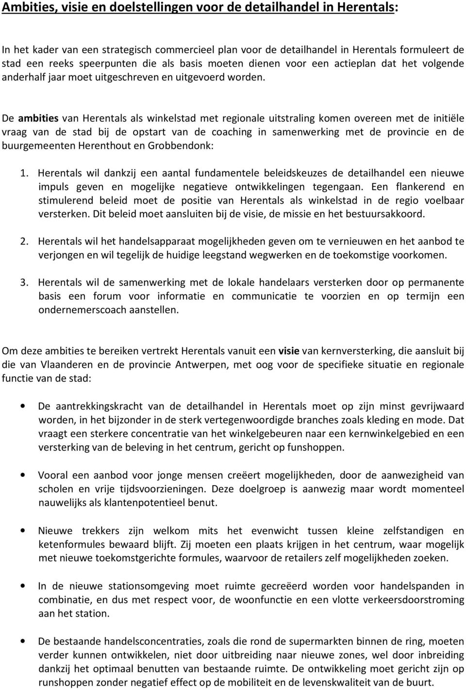 De ambities van Herentals als winkelstad met regionale uitstraling komen overeen met de initiële vraag van de stad bij de opstart van de coaching in samenwerking met de provincie en de buurgemeenten