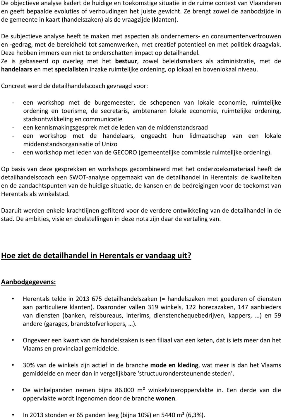 De subjectieve analyse heeft te maken met aspecten als ondernemers- en consumentenvertrouwen en -gedrag, met de bereidheid tot samenwerken, met creatief potentieel en met politiek draagvlak.