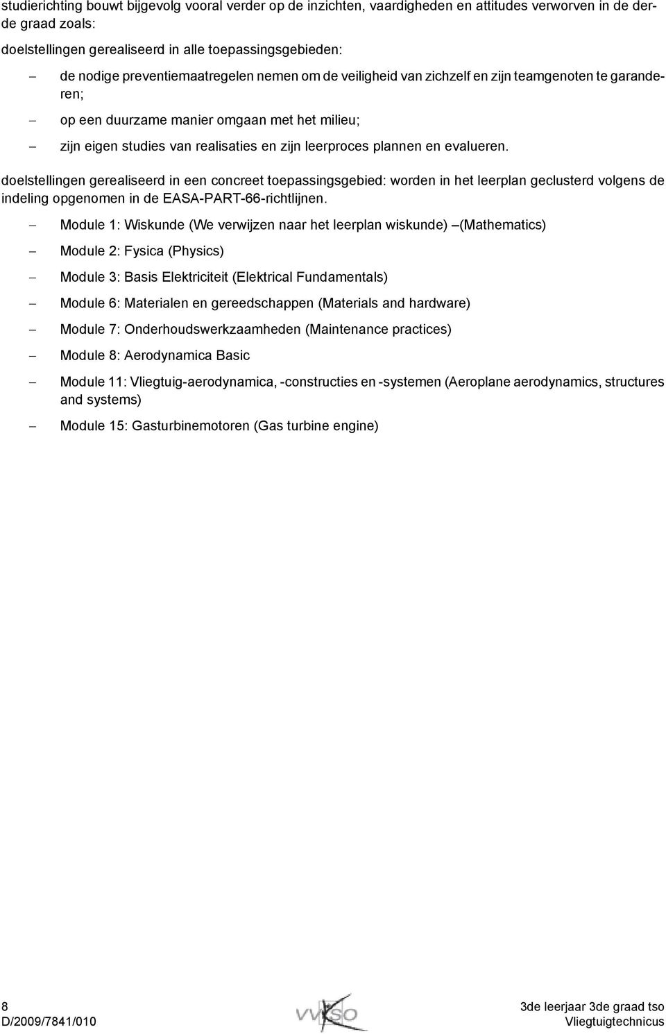 en evalueren. doelstellingen gerealiseerd in een concreet toepassingsgebied: worden in het leerplan geclusterd volgens de indeling opgenomen in de EASA-PART-66-richtlijnen.