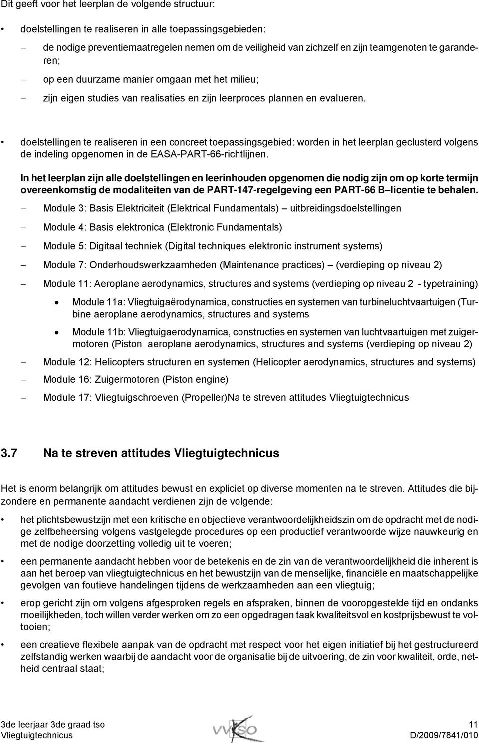 doelstellingen te realiseren in een concreet toepassingsgebied: worden in het leerplan geclusterd volgens de indeling opgenomen in de EASA-PART-66-richtlijnen.