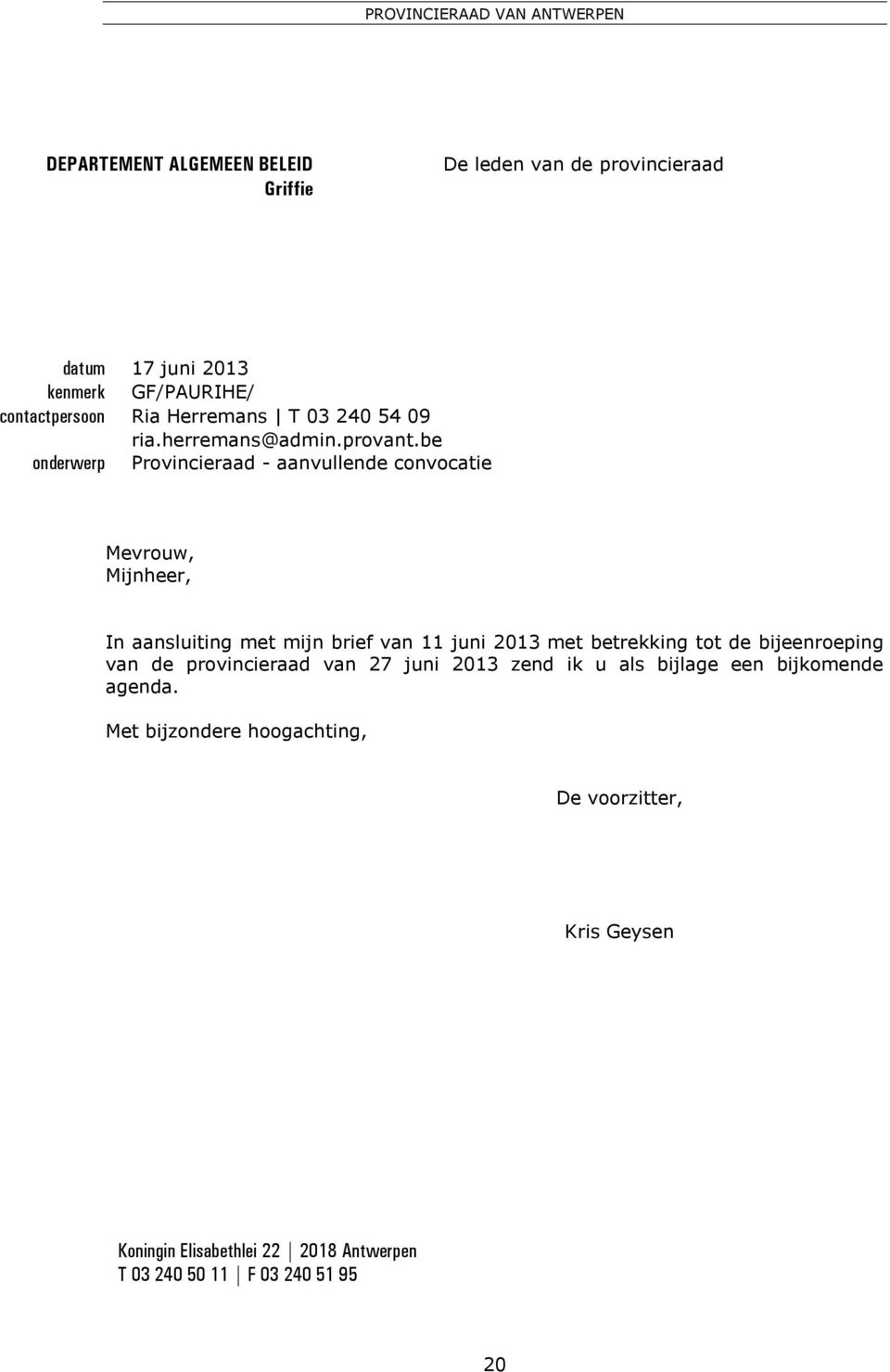 be onderwerp Provincieraad - aanvullende convocatie Mevrouw, Mijnheer, In aansluiting met mijn brief van 11 juni 2013 met betrekking tot de