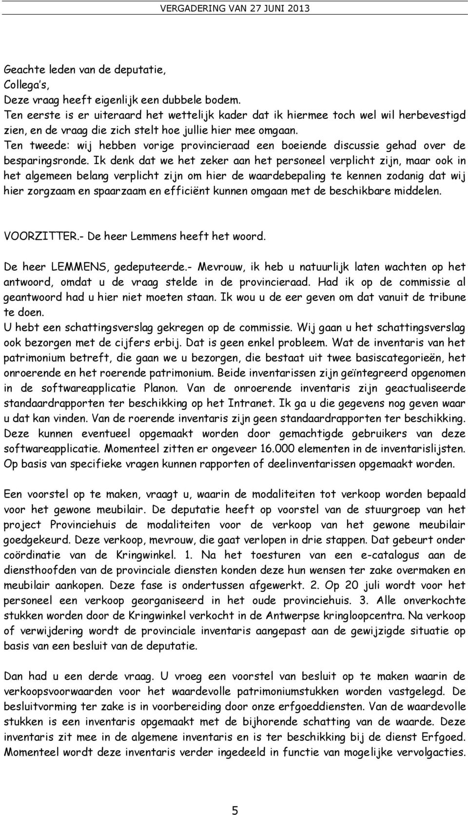 Ten tweede: wij hebben vorige provincieraad een boeiende discussie gehad over de besparingsronde.