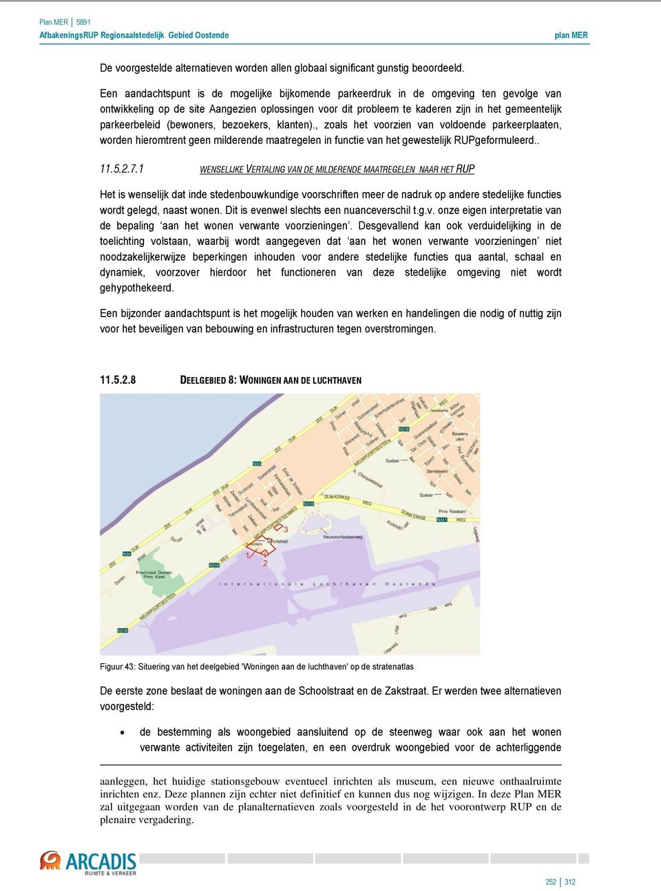 parkeerbeleid (bewoners, bezoekers, klanten)., zoals het voorzien van voldoende parkeerplaaten, worden hieromtrent geen milderende maatregelen in functie van het gewestelijk RUPgeformuleerd.. 11.5.2.