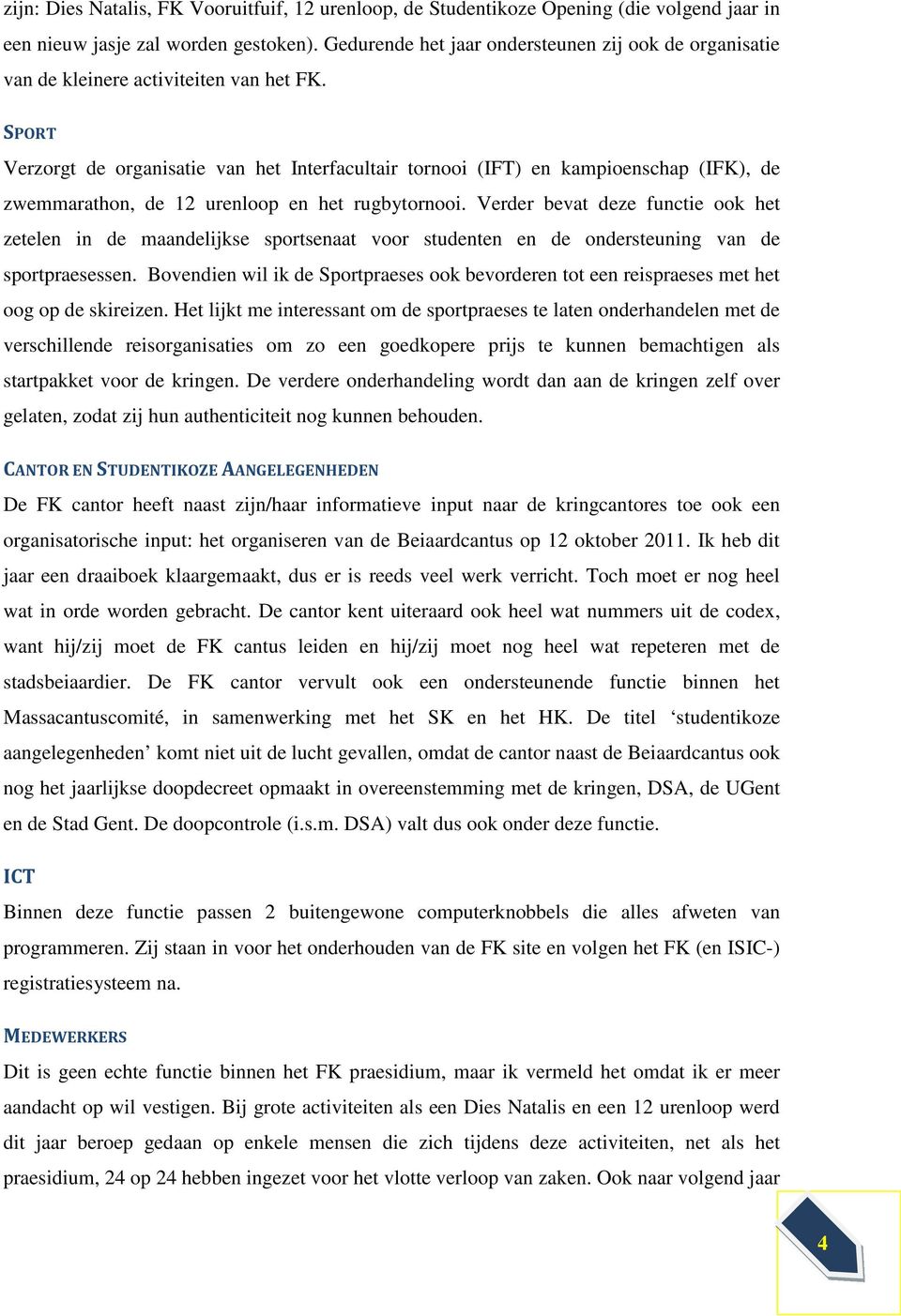 SPORT Verzorgt de organisatie van het Interfacultair tornooi (IFT) en kampioenschap (IFK), de zwemmarathon, de 12 urenloop en het rugbytornooi.