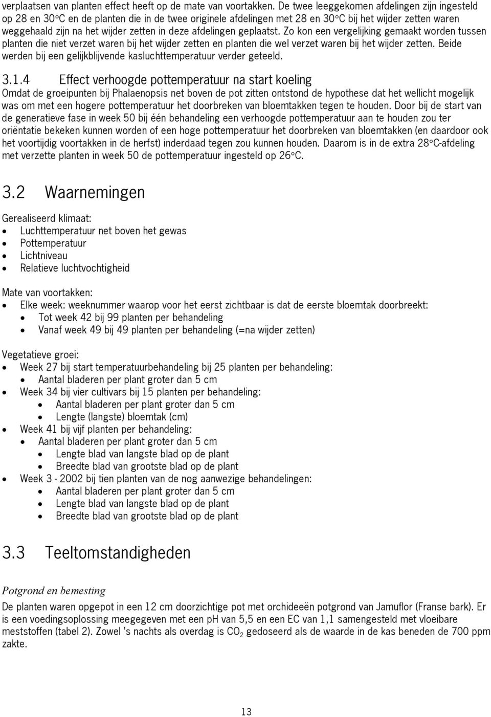 afdelingen geplaatst. Zo kon een vergelijking gemaakt worden tussen planten die niet verzet waren bij het wijder zetten en planten die wel verzet waren bij het wijder zetten.