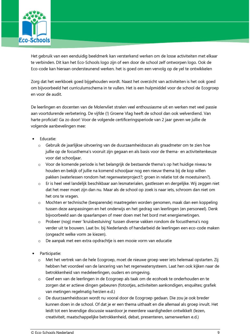 Naast het overzicht van activiteiten is het ook goed om bijvoorbeeld het curriculumschema in te vullen. Het is een hulpmiddel voor de school de Ecogroep en voor de audit.