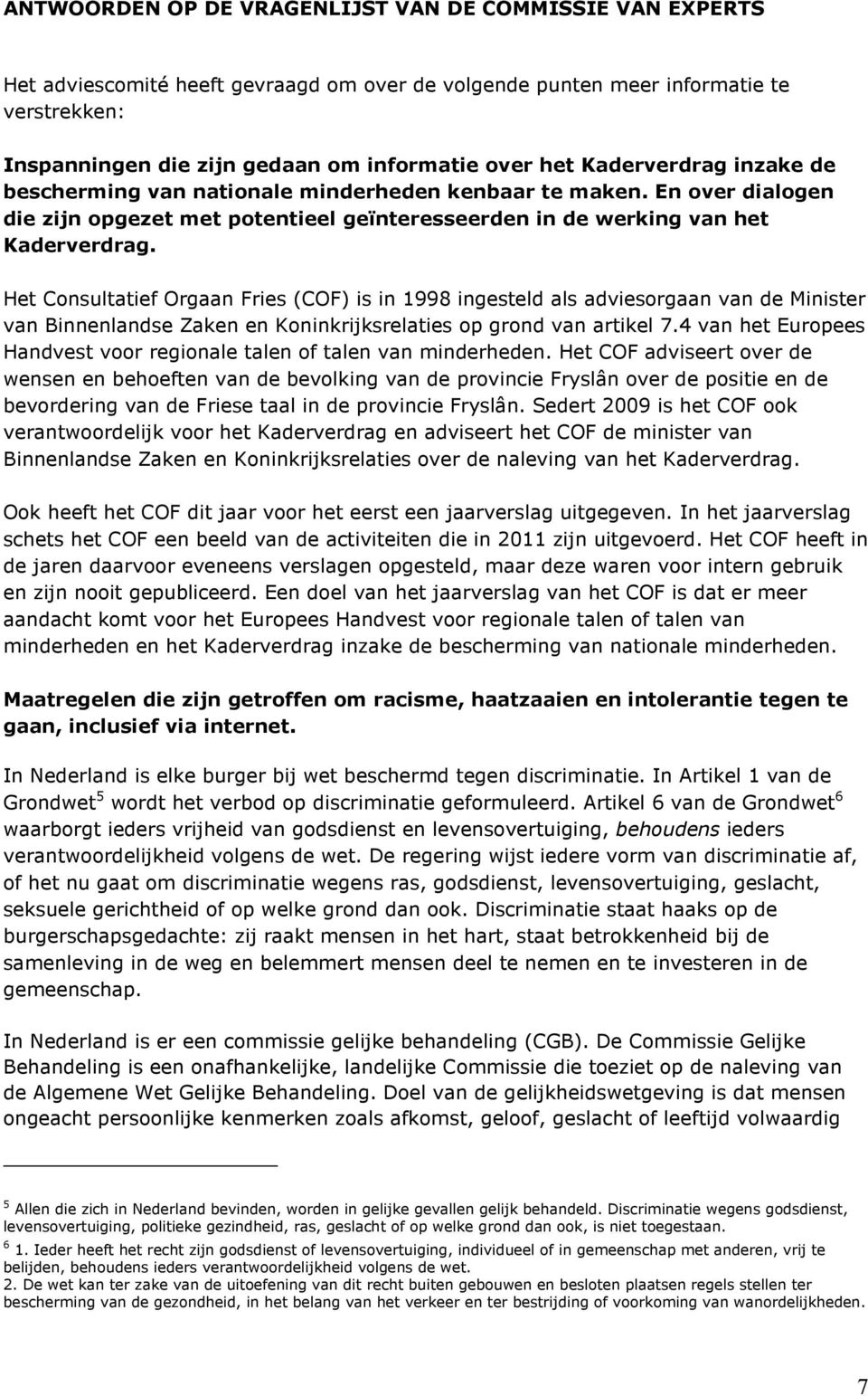 Het Consultatief Orgaan Fries (COF) is in 1998 ingesteld als adviesorgaan van de Minister van Binnenlandse Zaken en Koninkrijksrelaties op grond van artikel 7.