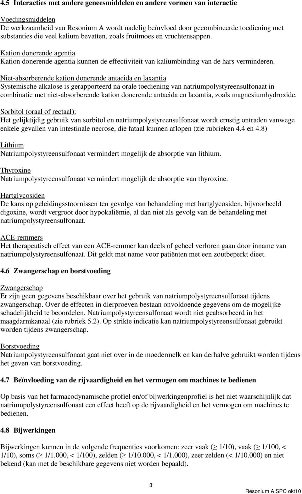 Niet-absorberende kation donerende antacida en laxantia Systemische alkalose is gerapporteerd na orale toediening van natriumpolystyreensulfonaat in combinatie met niet-absorberende kation donerende