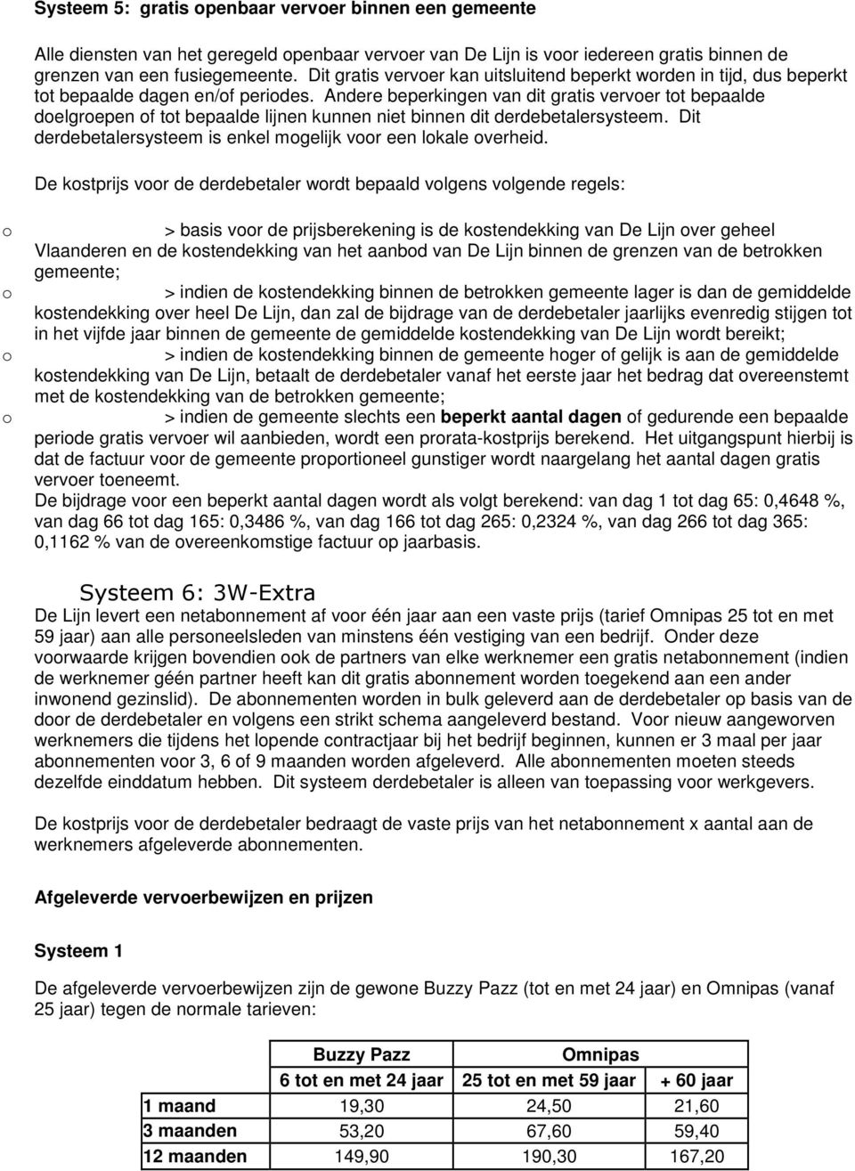 Andere beperkingen van dit gratis verver tt bepaalde delgrepen f tt bepaalde lijnen kunnen niet binnen dit derdebetalersysteem. Dit derdebetalersysteem is enkel mgelijk vr een lkale verheid.