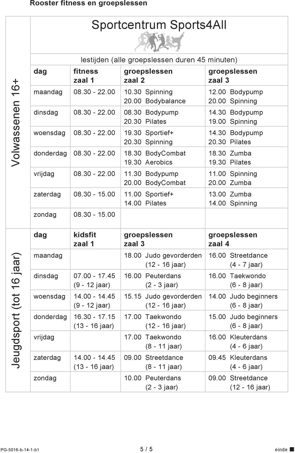 30-15.00 11.00 Sportief+ 14.00 Pilates zondag 08.30-15.00 zaal 3 12.00 Bodypump 20.00 Spinning 14.30 Bodypump 19.00 Spinning 14.30 Bodypump 20.30 Pilates 18.30 Zumba 19.30 Pilates 11.00 Spinning 20.