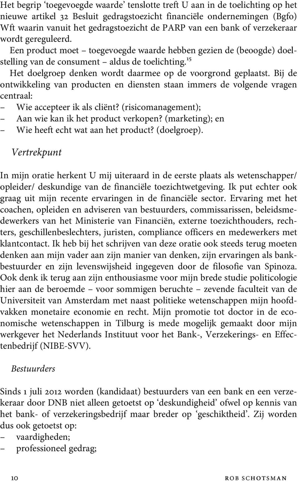 15 Het doelgroep denken wordt daarmee op de voorgrond geplaatst. Bij de ontwikkeling van producten en diensten staan immers de volgende vragen centraal: Wie accepteer ik als cliënt?