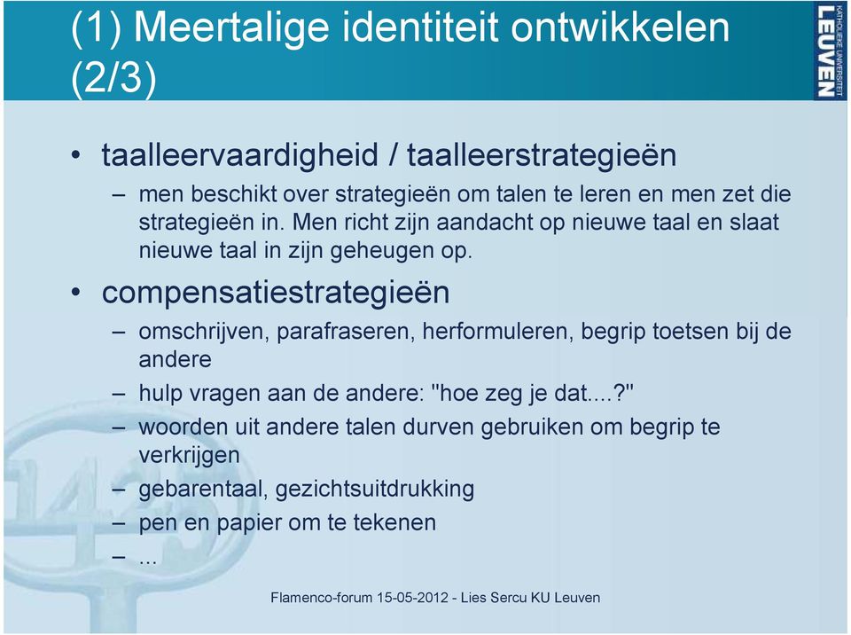 compensatiestrategieën omschrijven, parafraseren, herformuleren, begrip toetsen bij de andere hulp vragen aan de andere: "hoe zeg