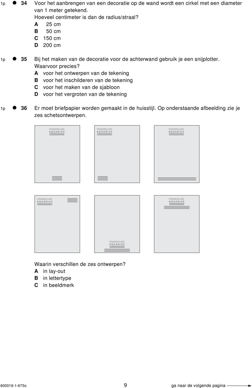 A voor het ontwerpen van de tekening B voor het inschilderen van de tekening C voor het maken van de sjabloon D voor het vergroten van de tekening 1p 36 Er moet briefpapier worden gemaakt in de