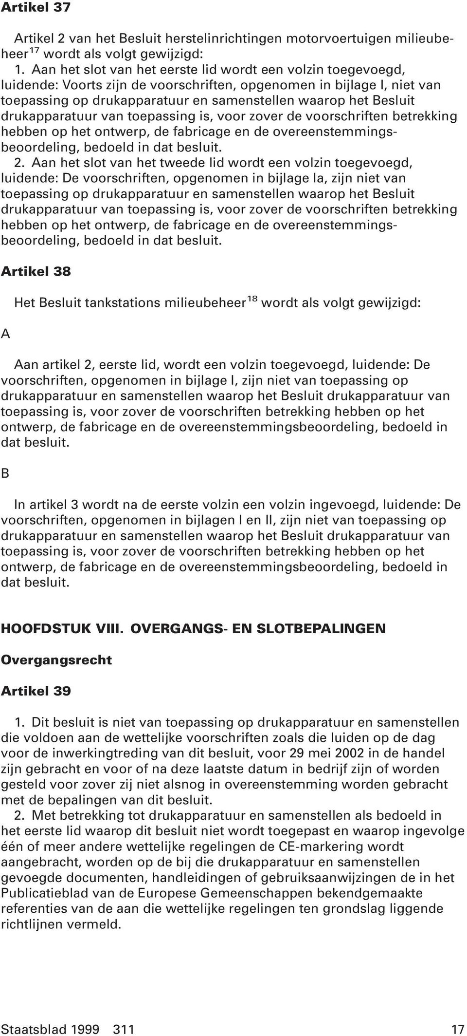 drukapparatuur van toepassing is, voor zover de voorschriften betrekking hebben op het ontwerp, de fabricage en de overeenstemmingsbeoordeling, bedoeld in dat besluit. 2.