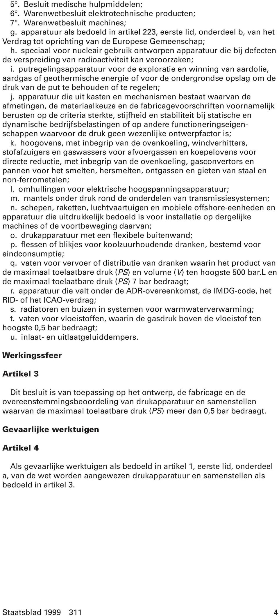 speciaal voor nucleair gebruik ontworpen apparatuur die bij defecten de verspreiding van radioactiviteit kan veroorzaken; i.