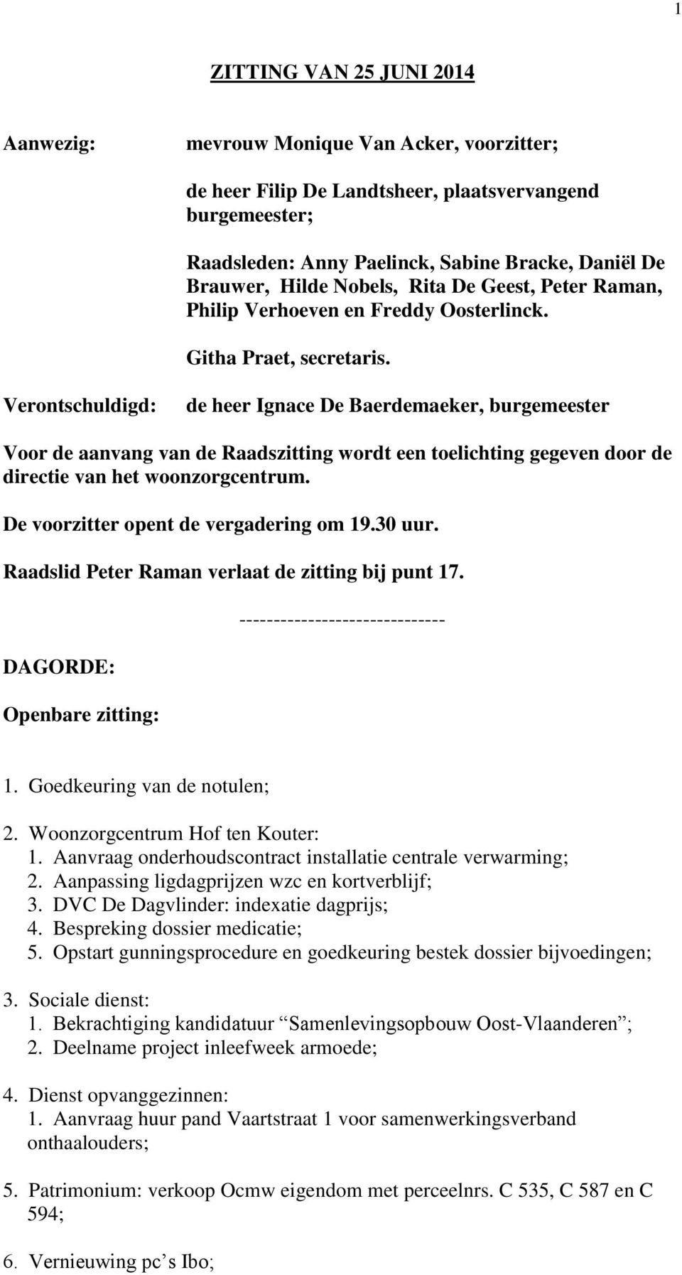 Verontschuldigd: de heer Ignace De Baerdemaeker, burgemeester Voor de aanvang van de Raadszitting wordt een toelichting gegeven door de directie van het woonzorgcentrum.