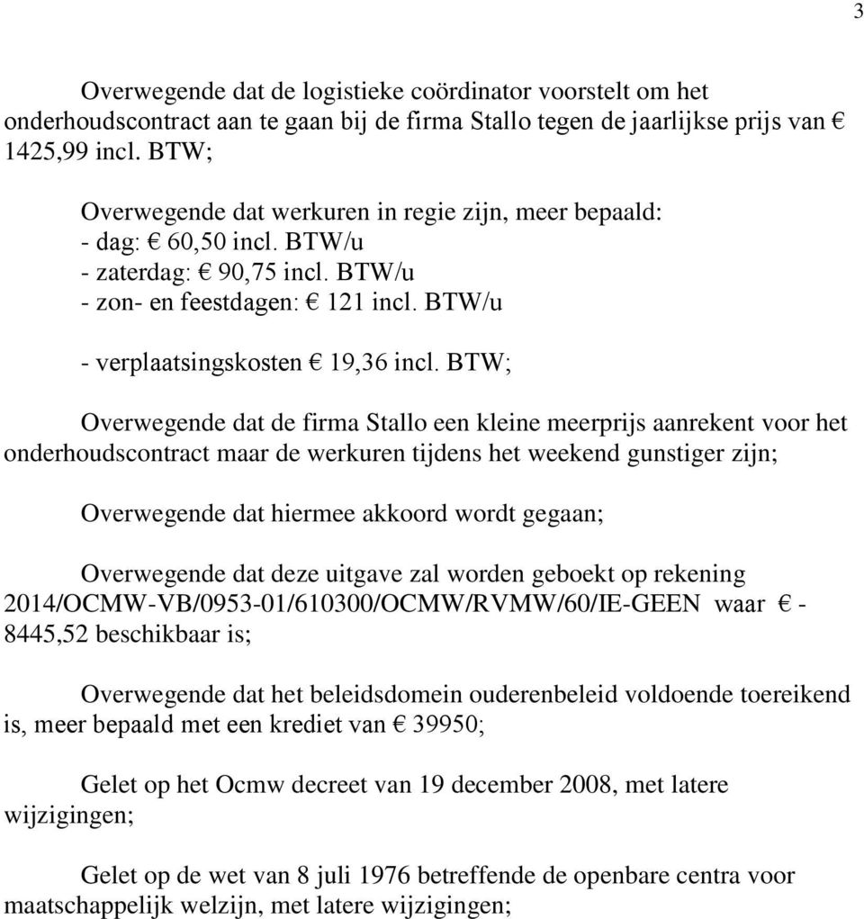 BTW; Overwegende dat de firma Stallo een kleine meerprijs aanrekent voor het onderhoudscontract maar de werkuren tijdens het weekend gunstiger zijn; Overwegende dat hiermee akkoord wordt gegaan;