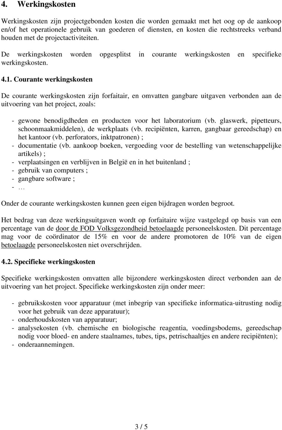 Courante werkingskosten De courante werkingskosten zijn forfaitair, en omvatten gangbare uitgaven verbonden aan de uitvoering van het project, zoals: - gewone benodigdheden en producten voor het