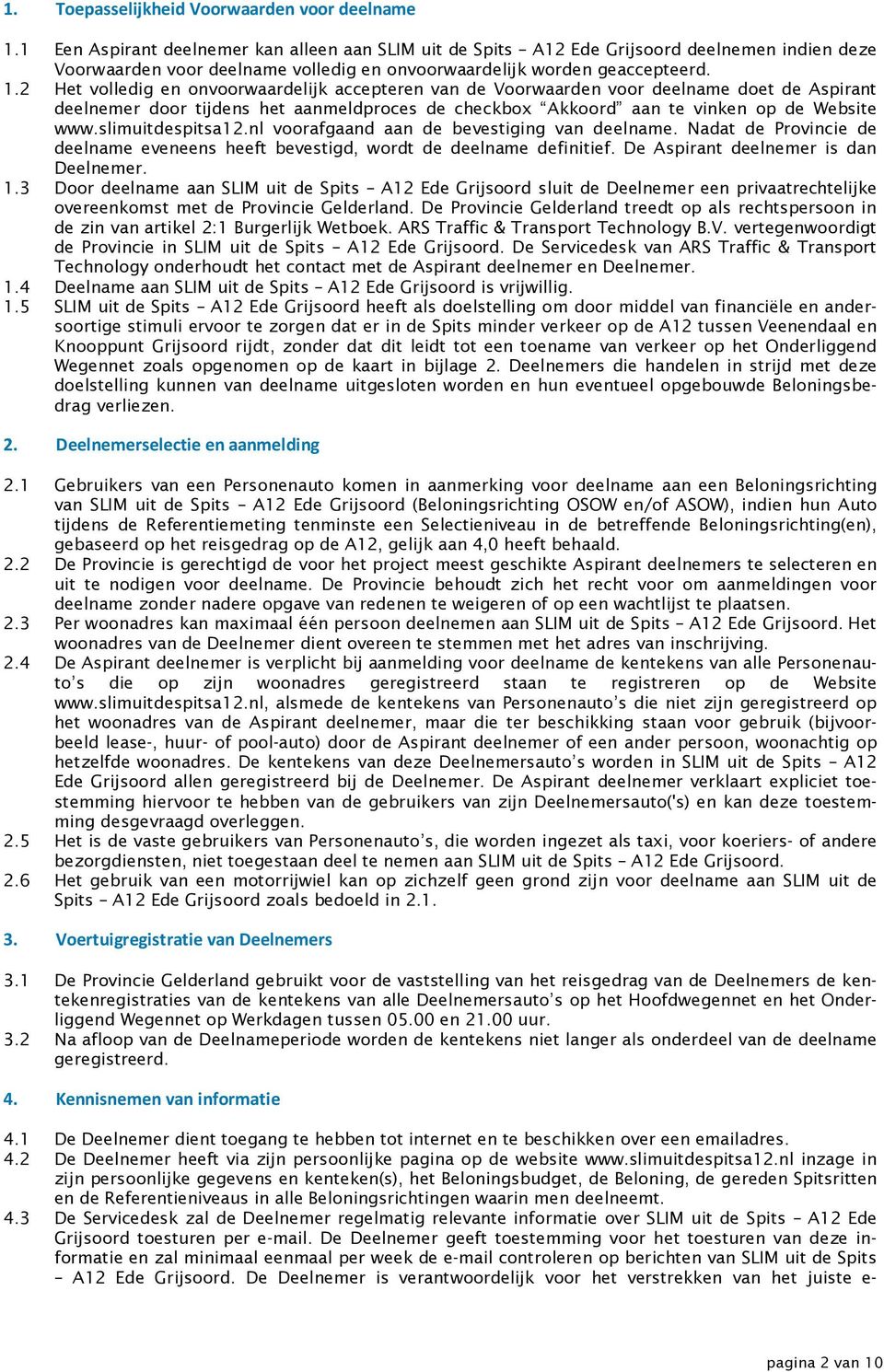 2 Het volledig en onvoorwaardelijk accepteren van de Voorwaarden voor deelname doet de Aspirant deelnemer door tijdens het aanmeldproces de checkbox Akkoord aan te vinken op de Website www.