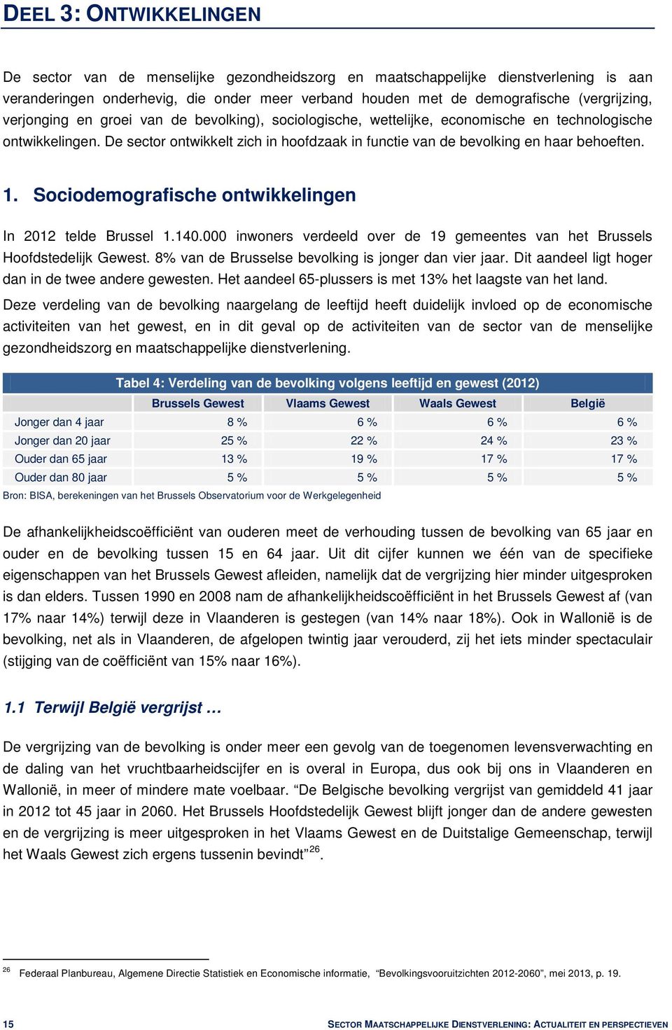 De sector ontwikkelt zich in hoofdzaak in functie van de bevolking en haar behoeften. 1. Sociodemografische ontwikkelingen In 2012 telde Brussel 1.140.