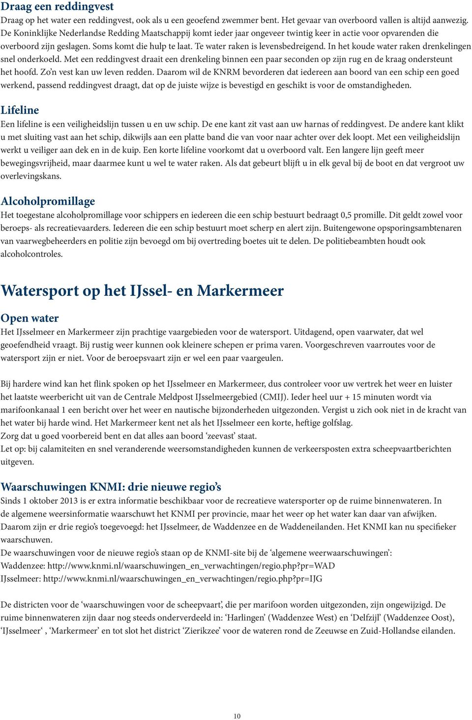 Te water raken is levensbedreigend. In het koude water raken drenkelingen snel onderkoeld.