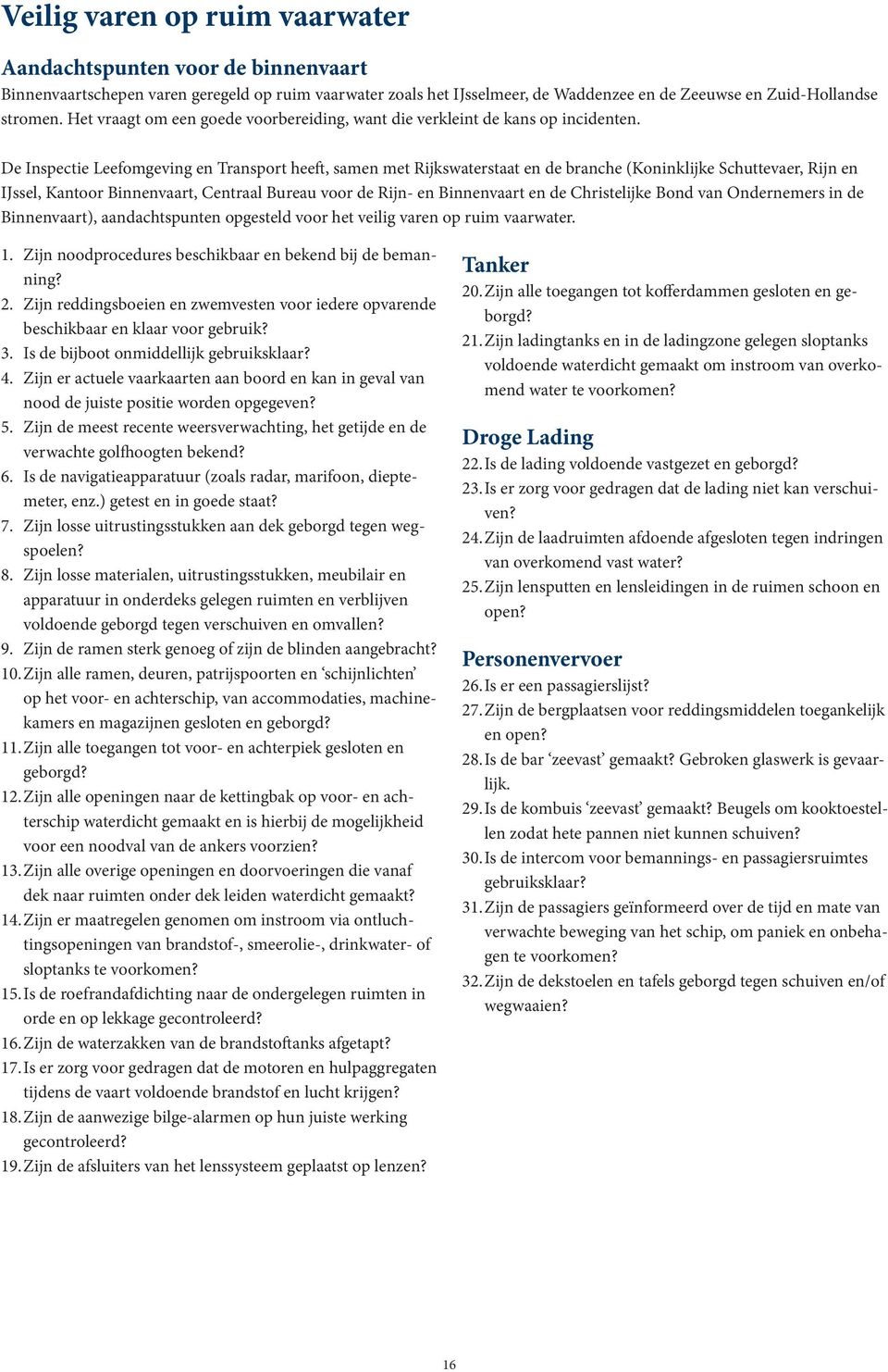 De Inspectie Leefomgeving en Transport heeft, samen met Rijkswaterstaat en de branche (Koninklijke Schuttevaer, Rijn en IJssel, Kantoor Binnenvaart, Centraal Bureau voor de Rijn- en Binnenvaart en de