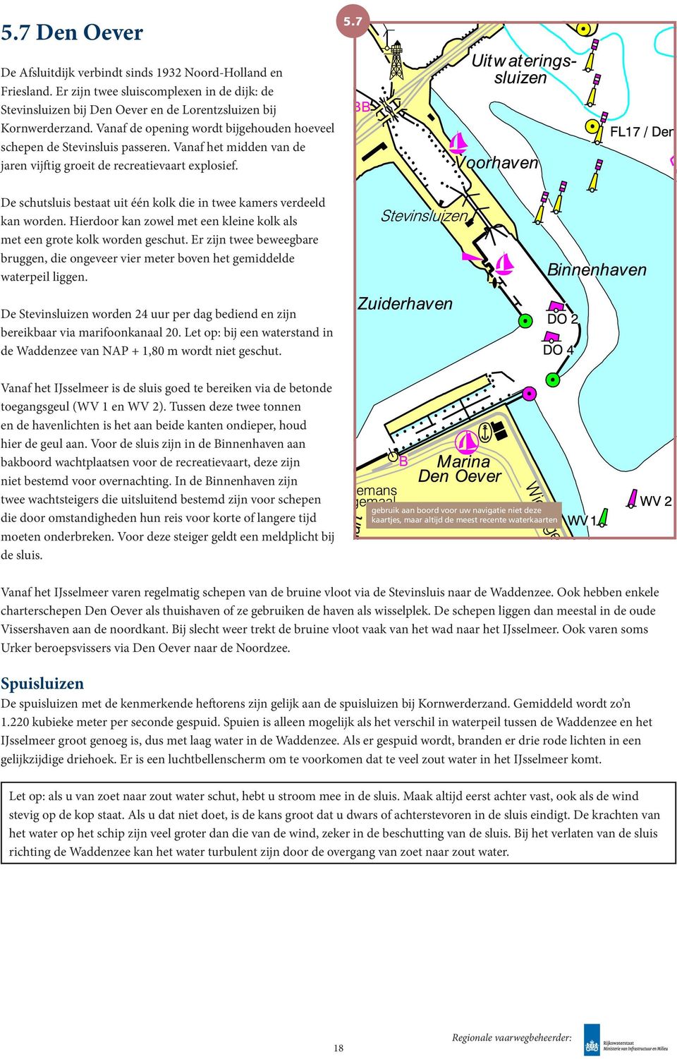 De schutsluis bestaat uit één kolk die in twee kamers verdeeld kan worden. Hierdoor kan zowel met een kleine kolk als met een grote kolk worden geschut.