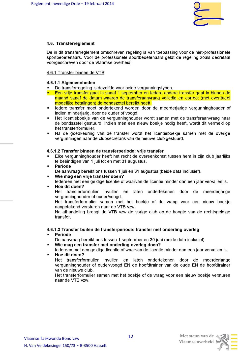 Een vrije transfer gaat in vanaf 1 september en iedere andere transfer gaat in binnen de maand vanaf de datum waarop de transferaanvraag volledig en correct (met eventueel mogelijke betalingen) de