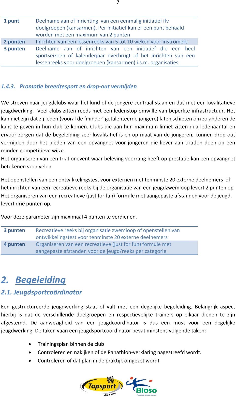 initiatief die een heel sportseizoen of kalenderjaar overbrugt of het inrichten van een lessenreeks voor doelgroepen (kansarmen) i.s.m. organisaties 1.4.3.