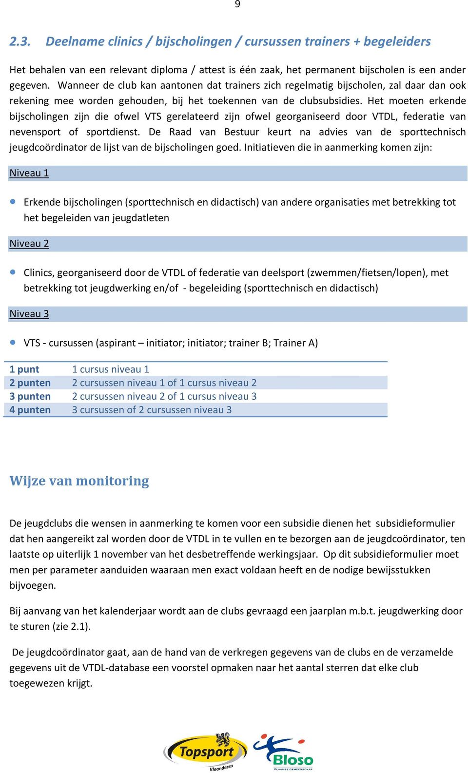 Het moeten erkende bijscholingen zijn die ofwel VTS gerelateerd zijn ofwel georganiseerd door VTDL, federatie van nevensport of sportdienst.