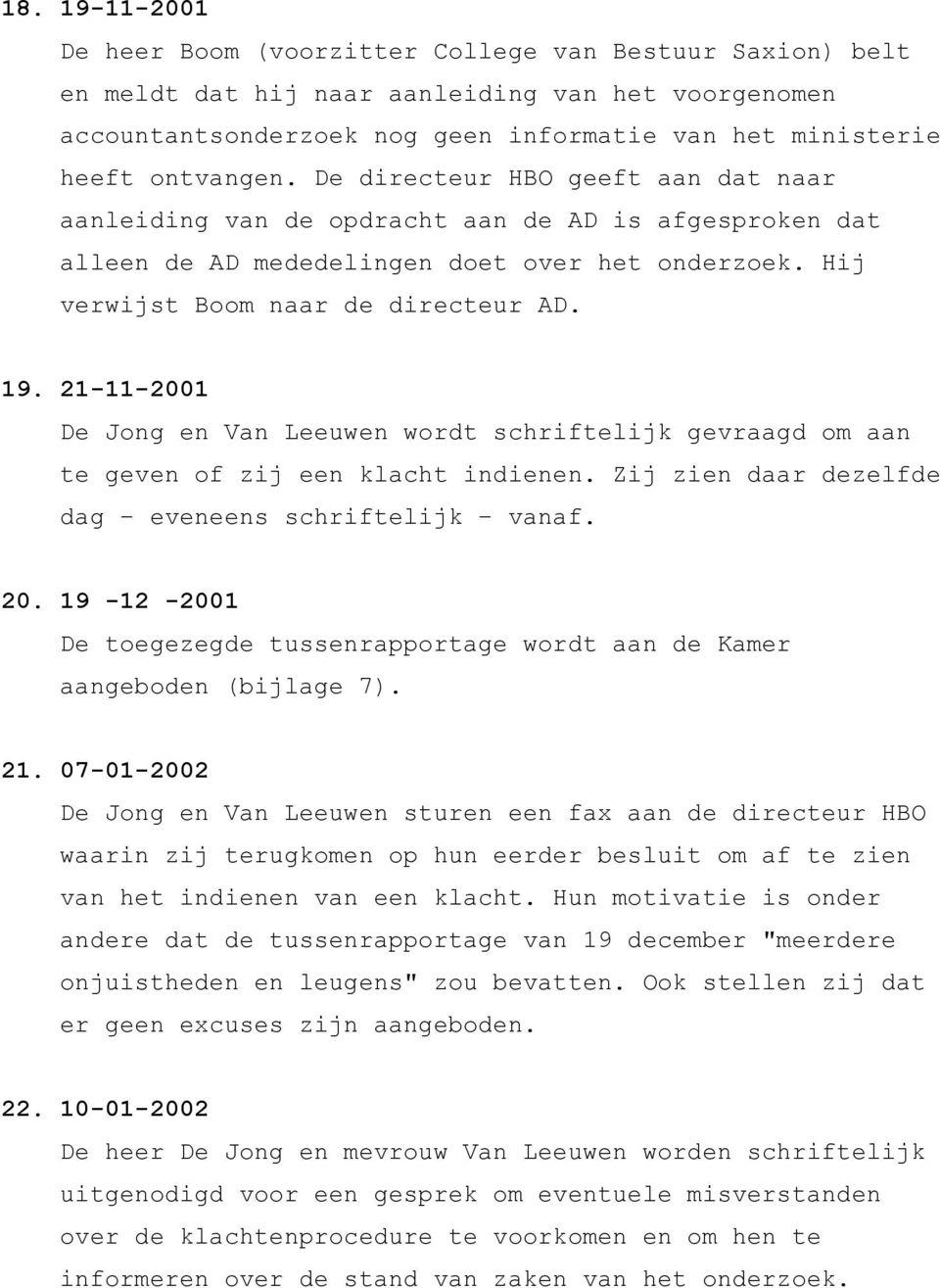 21-11-2001 De Jong en Van Leeuwen wordt schriftelijk gevraagd om aan te geven of zij een klacht indienen. Zij zien daar dezelfde dag eveneens schriftelijk vanaf. 20.