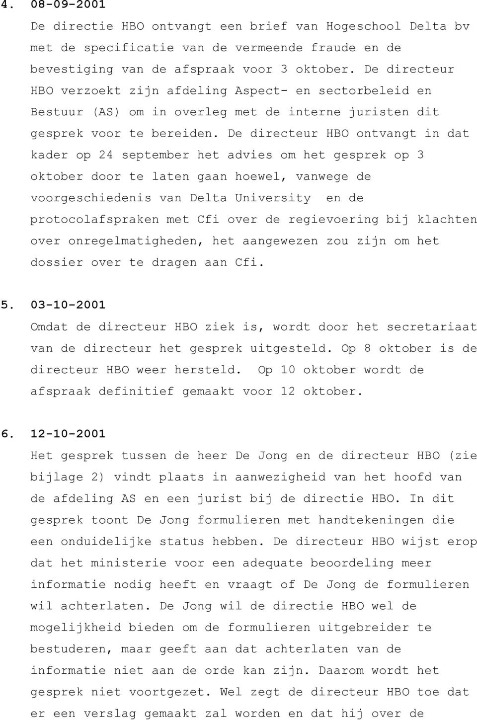 De directeur HBO ontvangt in dat kader op 24 september het advies om het gesprek op 3 oktober door te laten gaan hoewel, vanwege de voorgeschiedenis van Delta University en de protocolafspraken met